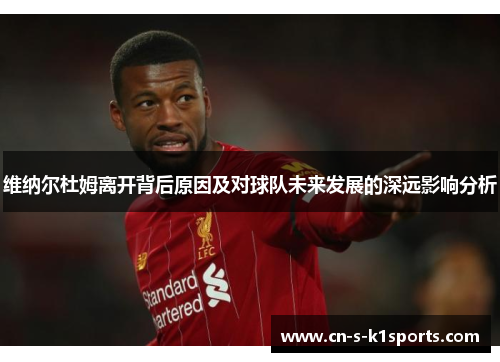 维纳尔杜姆离开背后原因及对球队未来发展的深远影响分析
