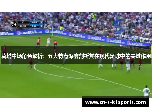 莫塔中场角色解析：五大特点深度剖析其在现代足球中的关键作用