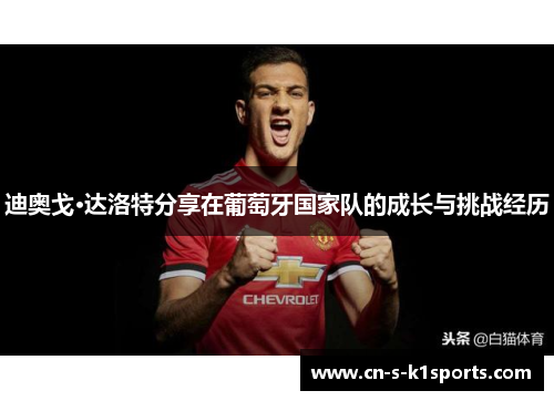 迪奥戈·达洛特分享在葡萄牙国家队的成长与挑战经历