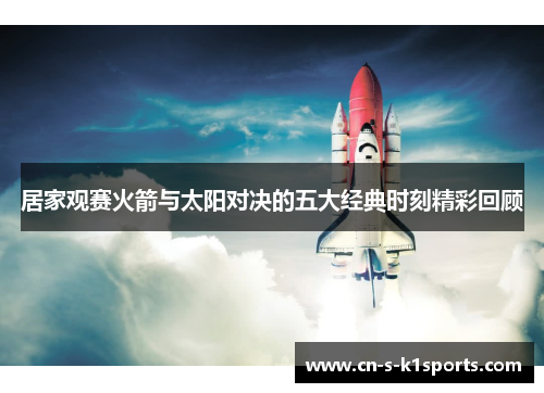居家观赛火箭与太阳对决的五大经典时刻精彩回顾 居家观赛火箭与太阳对决的五大经典时刻精彩回顾