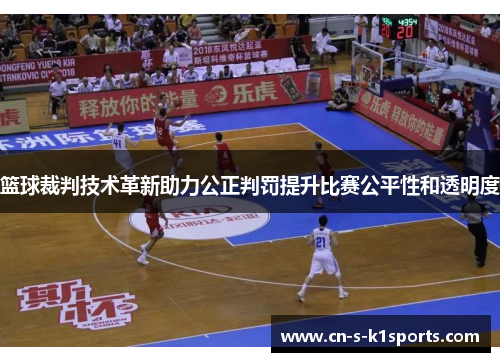 篮球裁判技术革新助力公正判罚提升比赛公平性和透明度