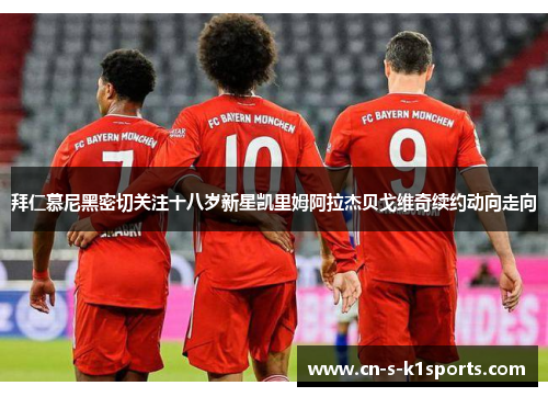 拜仁慕尼黑密切关注十八岁新星凯里姆阿拉杰贝戈维奇续约动向走向